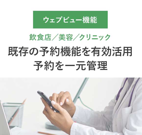 ウェブビュー機能（飲食店、美容、クリニック）｜既存の予約機能を有効活用。予約を一元管理